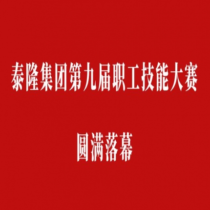 比技能、拼成績，爭創(chuàng)泰隆工匠——泰隆集團第九屆職工技能大賽圓滿落幕